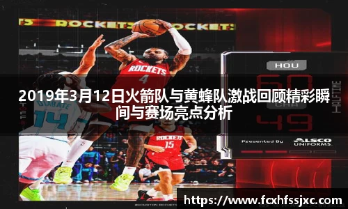 2019年3月12日火箭队与黄蜂队激战回顾精彩瞬间与赛场亮点分析