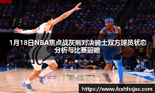 1月18日NBA焦点战灰熊对决骑士双方球员状态分析与比赛前瞻